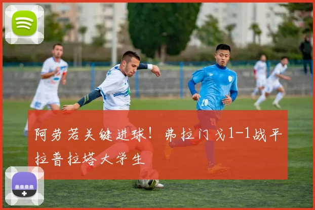 阿劳若关键进球！弗拉门戈1-1战平拉普拉塔大学生